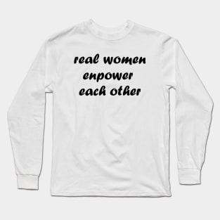 Real women empower each other Long Sleeve T-Shirt